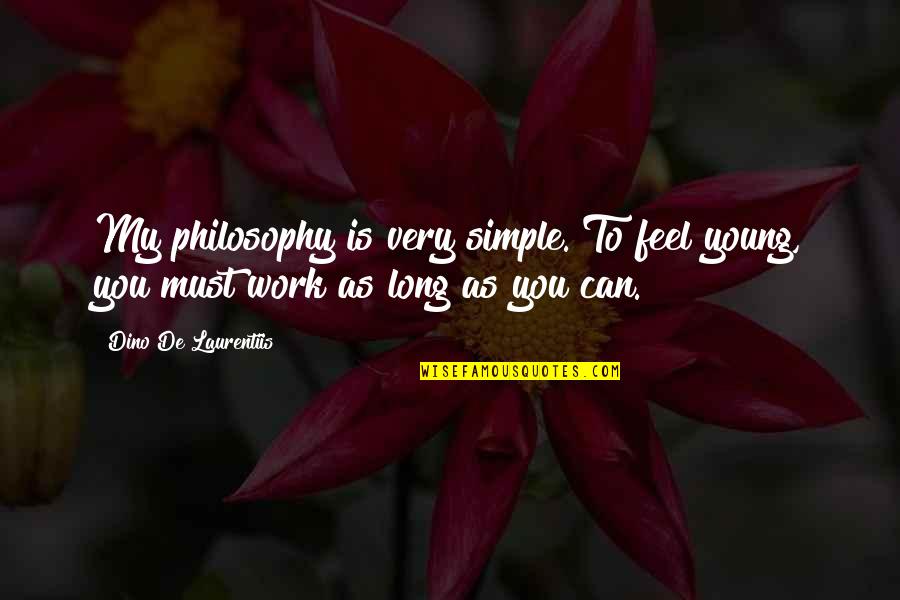 De Young Quotes By Dino De Laurentiis: My philosophy is very simple. To feel young,