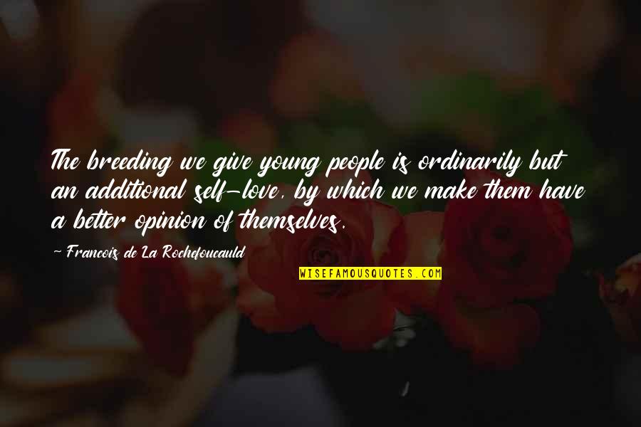 De Young Quotes By Francois De La Rochefoucauld: The breeding we give young people is ordinarily