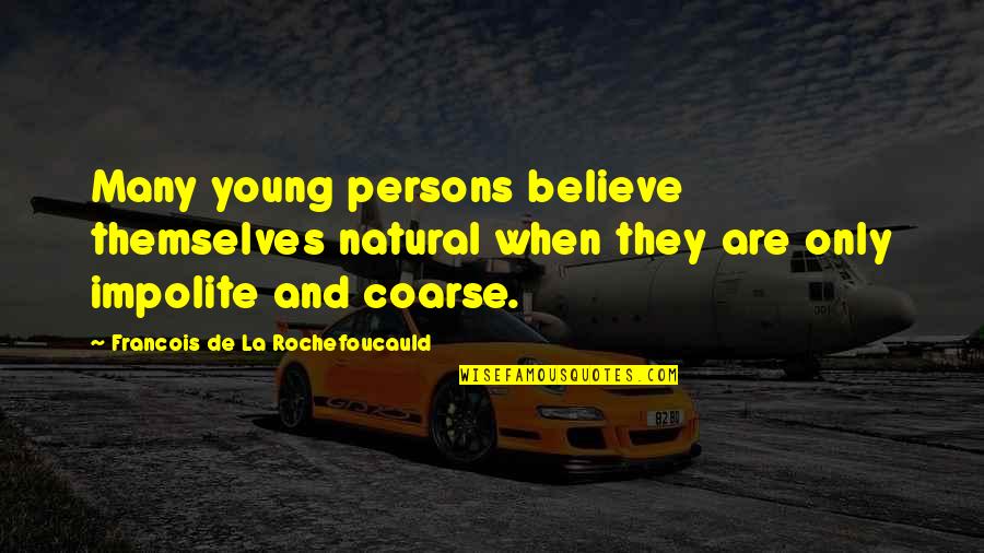 De Young Quotes By Francois De La Rochefoucauld: Many young persons believe themselves natural when they