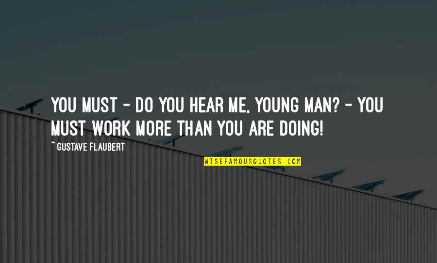 De Young Quotes By Gustave Flaubert: You must - do you hear me, young