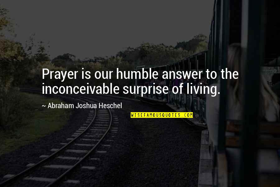 De Zee Quotes By Abraham Joshua Heschel: Prayer is our humble answer to the inconceivable