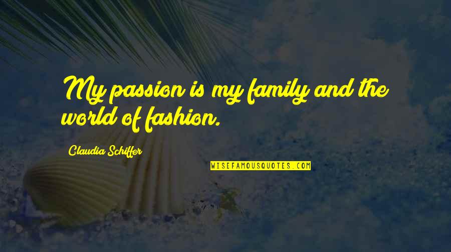 Deacdence Quotes By Claudia Schiffer: My passion is my family and the world