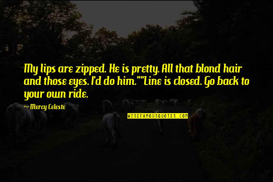 Deacdence Quotes By Mercy Celeste: My lips are zipped. He is pretty. All