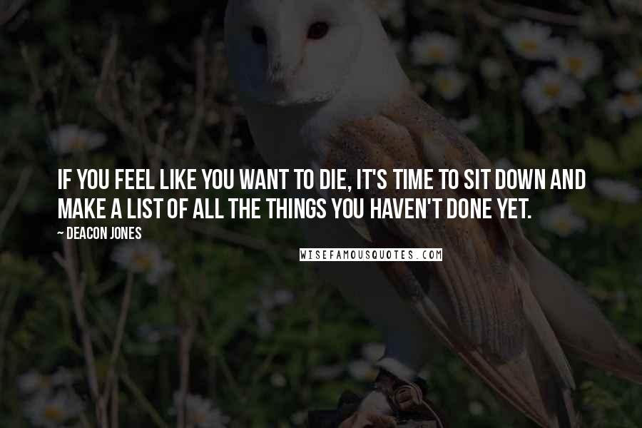 Deacon Jones quotes: If you feel like you want to die, it's time to sit down and make a list of all the things you haven't done yet.