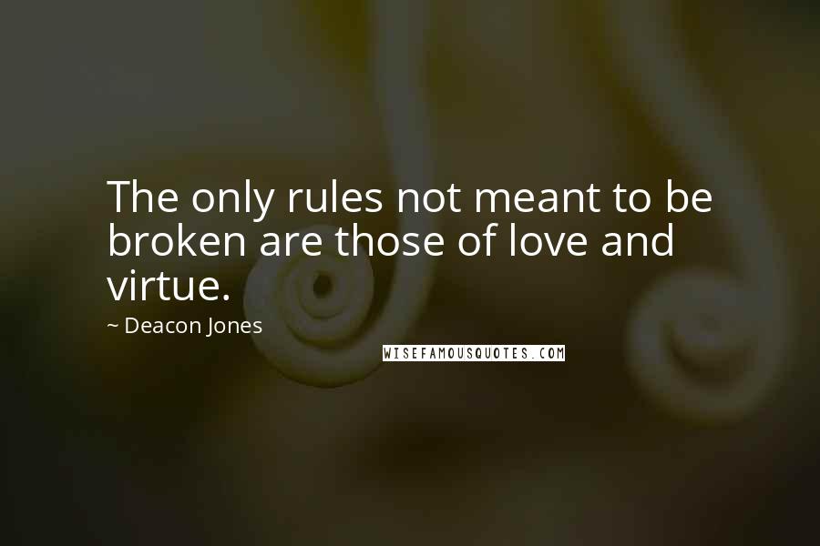 Deacon Jones quotes: The only rules not meant to be broken are those of love and virtue.