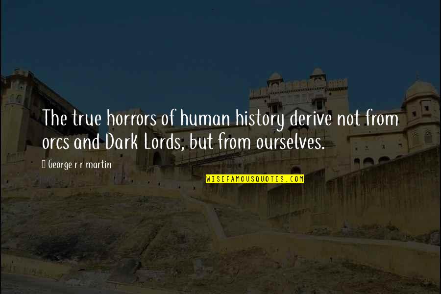 Deacon Moss Quotes By George R R Martin: The true horrors of human history derive not