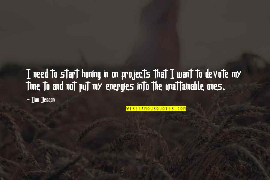 Deacon Quotes By Dan Deacon: I need to start honing in on projects Deacon Quotes By Dan Deacon: I need to start honing in on projects
