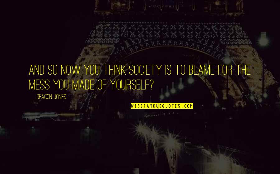 Deacon Quotes By Deacon Jones: And so now you think society is to