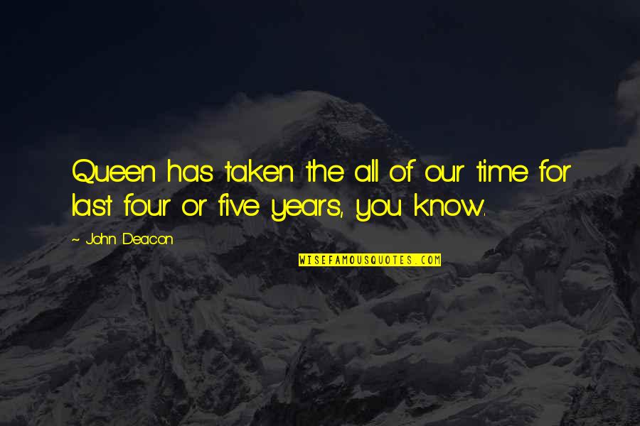 Deacon Quotes By John Deacon: Queen has taken the all of our time