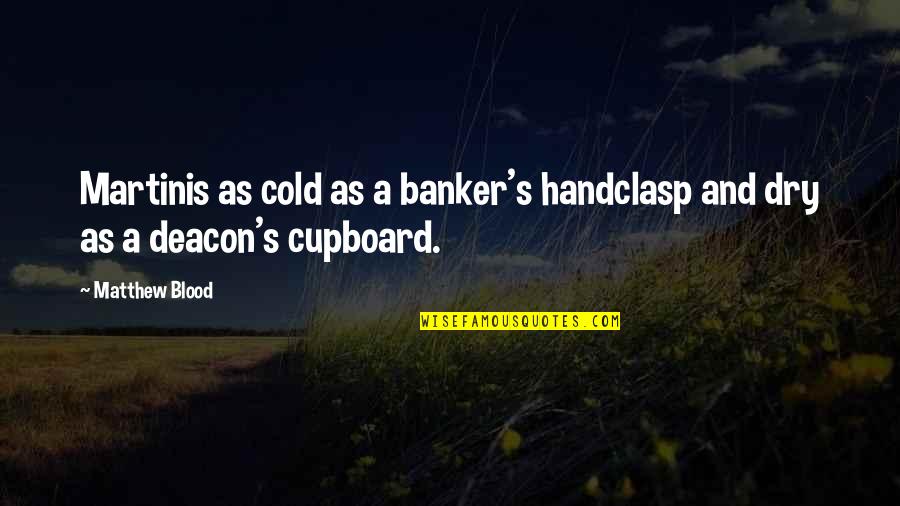 Deacon Quotes By Matthew Blood: Martinis as cold as a banker's handclasp and