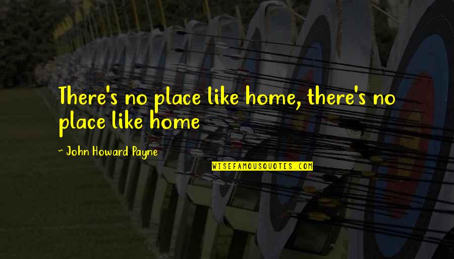 Deacon St John Quotes By John Howard Payne: There's no place like home, there's no place