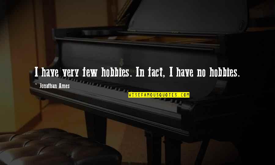 Deacons Quotes By Jonathan Ames: I have very few hobbies. In fact, I Deacons Quotes By Jonathan Ames: I have very few hobbies. In fact, I