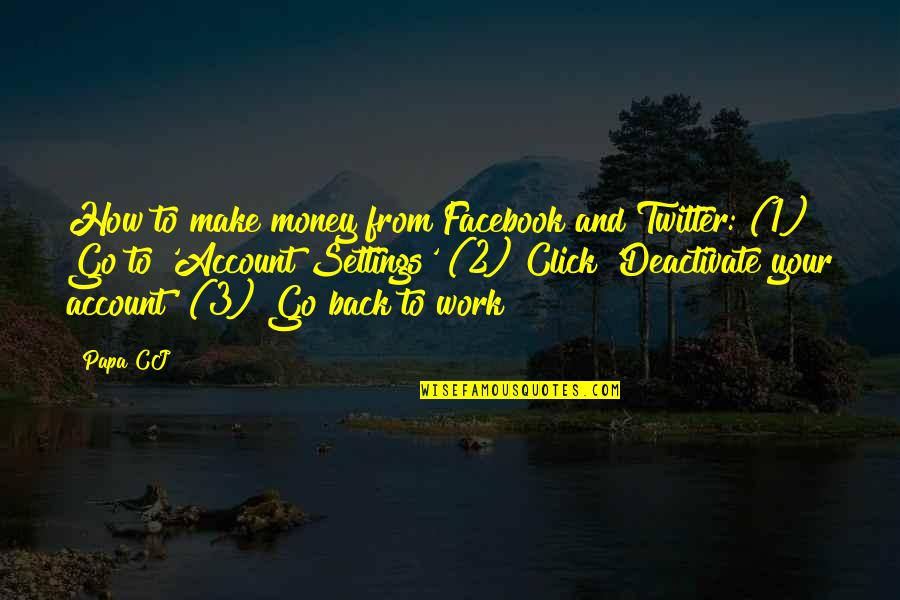 Deactivate Facebook Account Quotes By Papa CJ: How to make money from Facebook and Twitter: