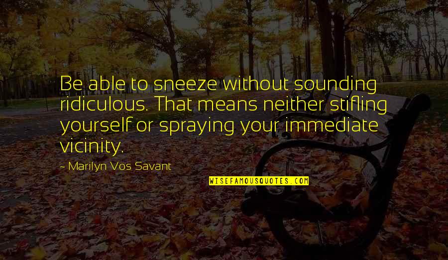 Deactivate My Facebook Quotes By Marilyn Vos Savant: Be able to sneeze without sounding ridiculous. That
