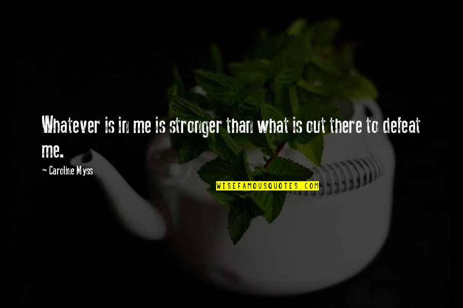Deactivated Firearms Quotes By Caroline Myss: Whatever is in me is stronger than what