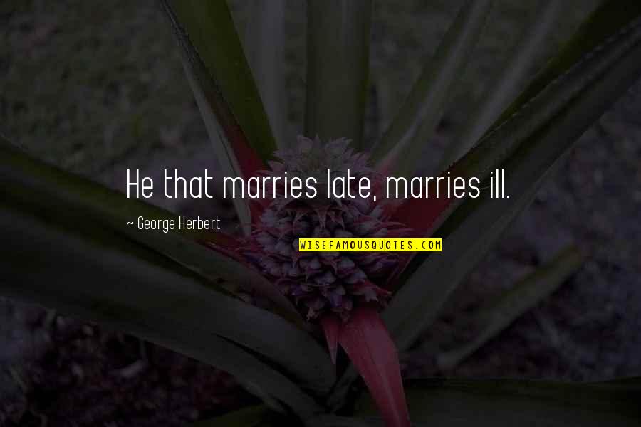 Deactivates Quotes By George Herbert: He that marries late, marries ill.