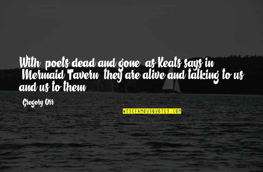 Dead Alive Quotes By Gregory Orr: With "poets dead and gone" as Keats says Dead Alive Quotes By Gregory Orr: With "poets dead and gone" as Keats says