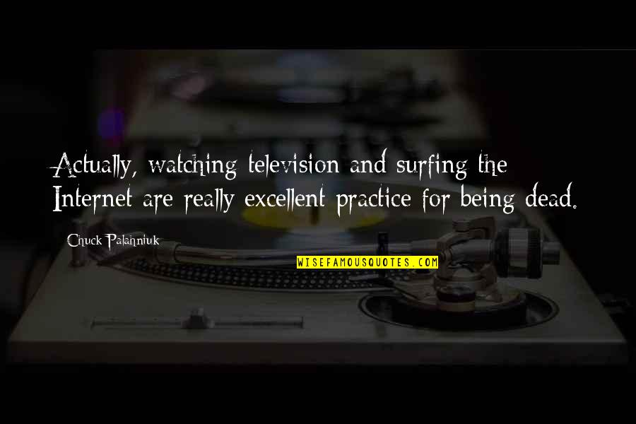 Dead And Dying Quotes By Chuck Palahniuk: Actually, watching television and surfing the Internet are