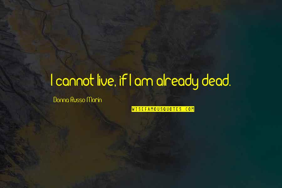 Dead And Dying Quotes By Donna Russo Morin: I cannot live, if I am already dead.