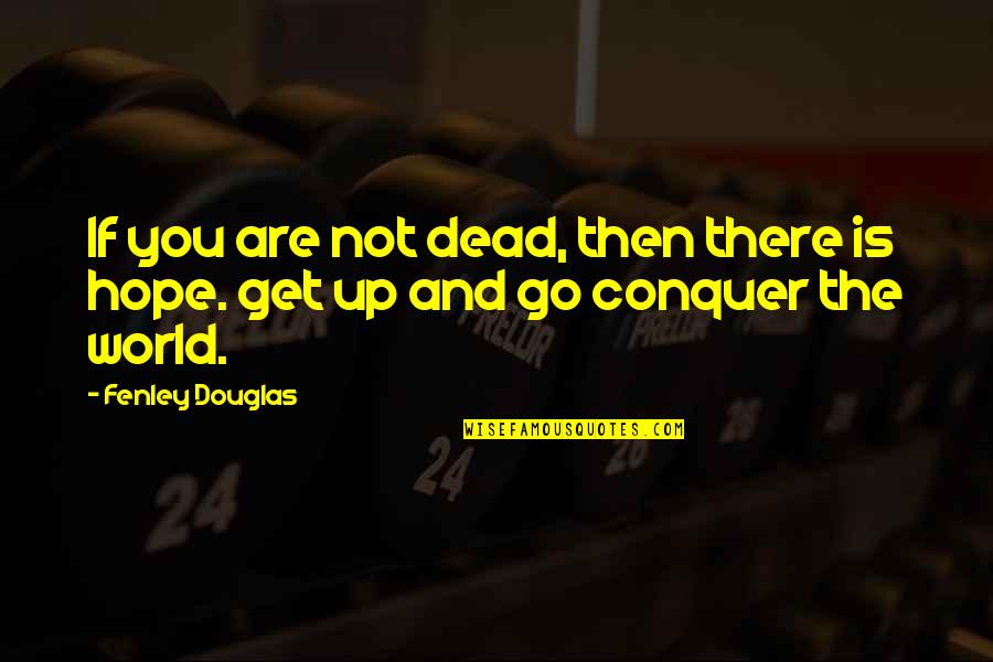 Dead And Dying Quotes By Fenley Douglas: If you are not dead, then there is