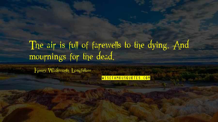Dead And Dying Quotes By Henry Wadsworth Longfellow: The air is full of farewells to the