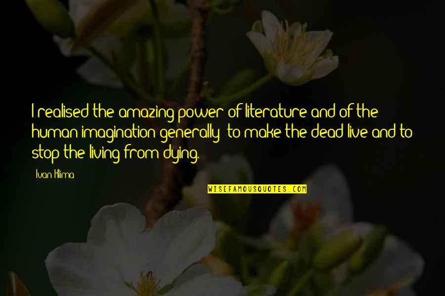 Dead And Dying Quotes By Ivan Klima: I realised the amazing power of literature and