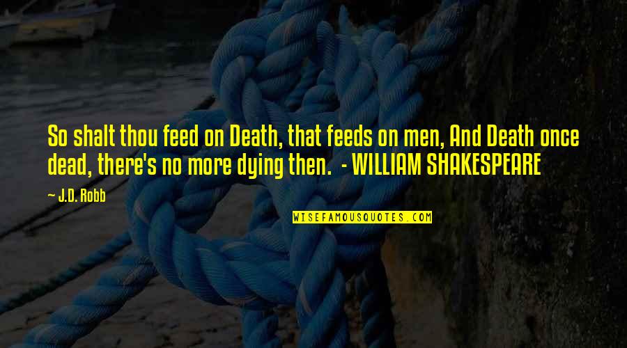 Dead And Dying Quotes By J.D. Robb: So shalt thou feed on Death, that feeds