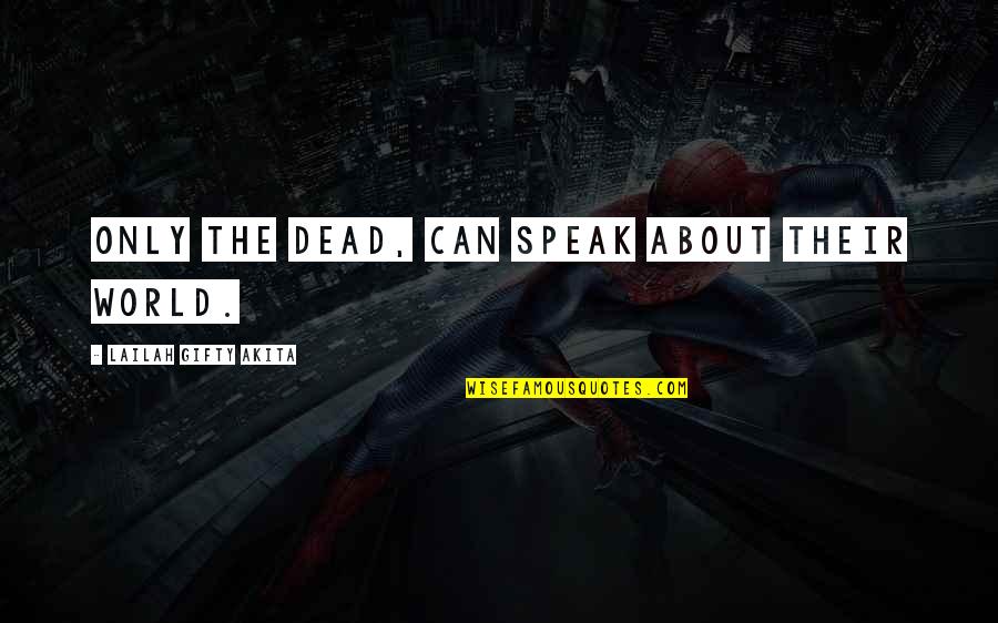 Dead And Dying Quotes By Lailah Gifty Akita: Only the dead, can speak about their world.