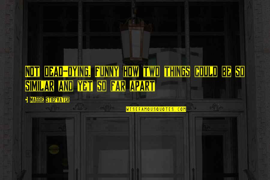 Dead And Dying Quotes By Maggie Stiefvater: Not dead-dying. Funny how two things could be