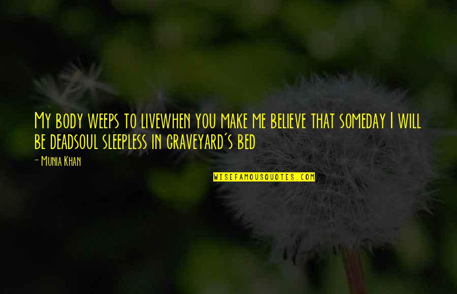 Dead And Dying Quotes By Munia Khan: My body weeps to livewhen you make me