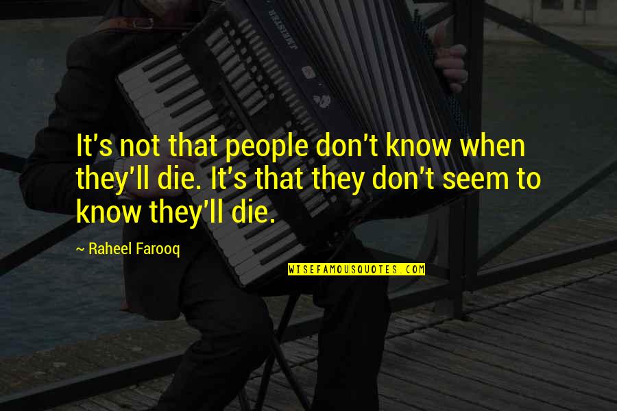 Dead And Dying Quotes By Raheel Farooq: It's not that people don't know when they'll