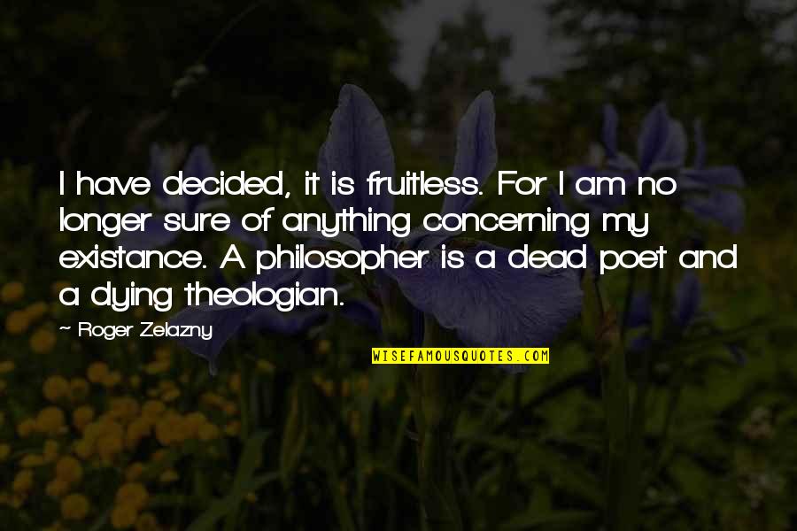 Dead And Dying Quotes By Roger Zelazny: I have decided, it is fruitless. For I