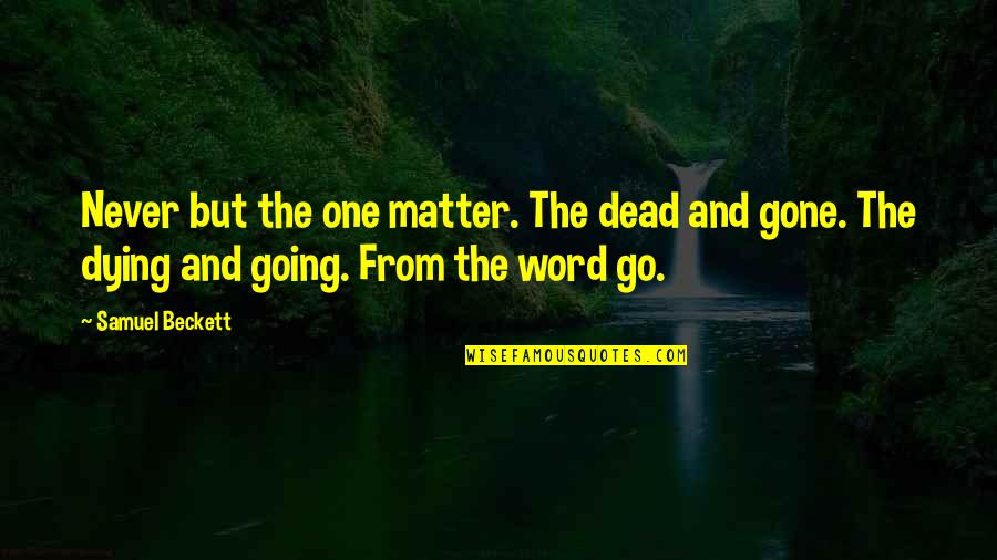 Dead And Dying Quotes By Samuel Beckett: Never but the one matter. The dead and