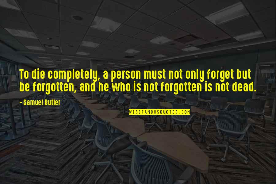 Dead And Dying Quotes By Samuel Butler: To die completely, a person must not only