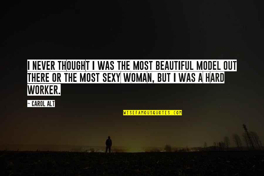 Dead And Gone Book Quotes By Carol Alt: I never thought I was the most beautiful Dead And Gone Book Quotes By Carol Alt: I never thought I was the most beautiful
