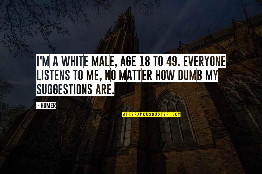 Dead And Gone Lyrics Quotes By Homer: I'm a white male, age 18 to 49. Dead And Gone Lyrics Quotes By Homer: I'm a white male, age 18 to 49.