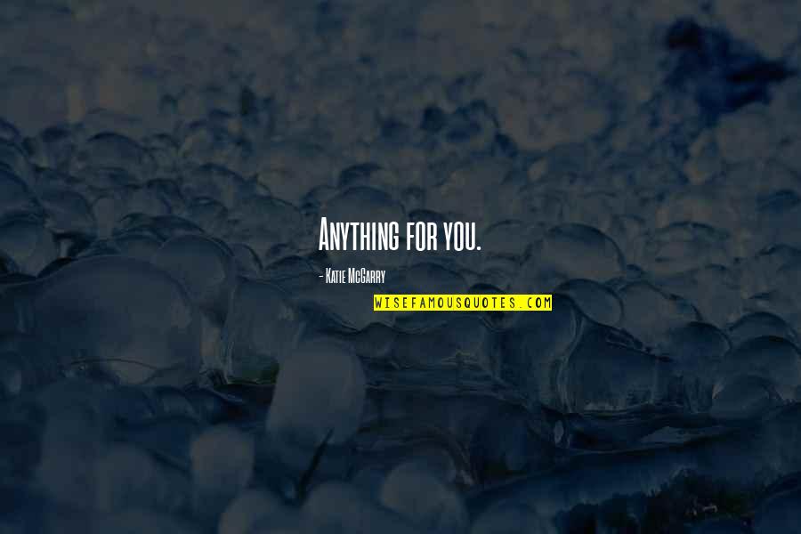Dead And Gone Lyrics Quotes By Katie McGarry: Anything for you. Dead And Gone Lyrics Quotes By Katie McGarry: Anything for you.