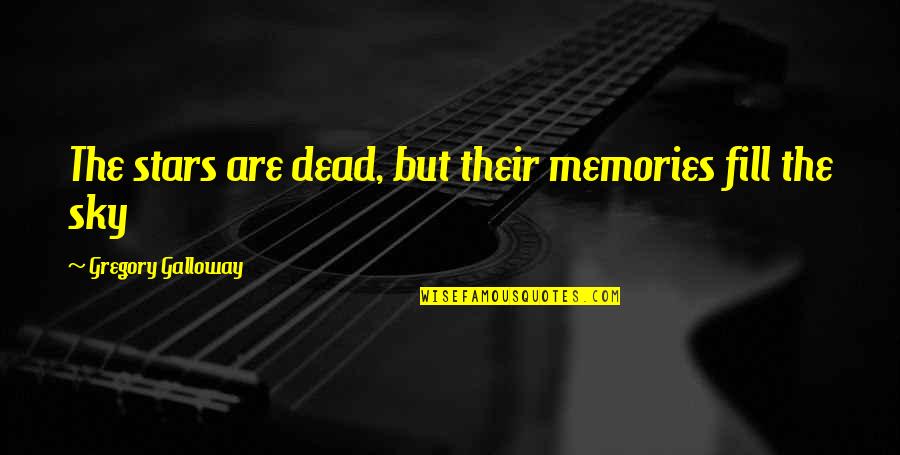 Dead And Life Quotes By Gregory Galloway: The stars are dead, but their memories fill