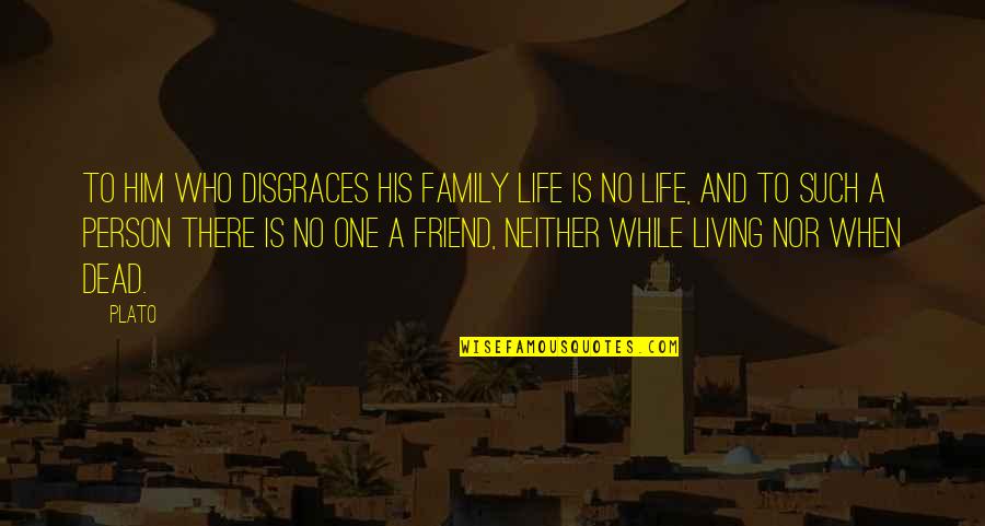 Dead And Life Quotes By Plato: To him who disgraces his family life is