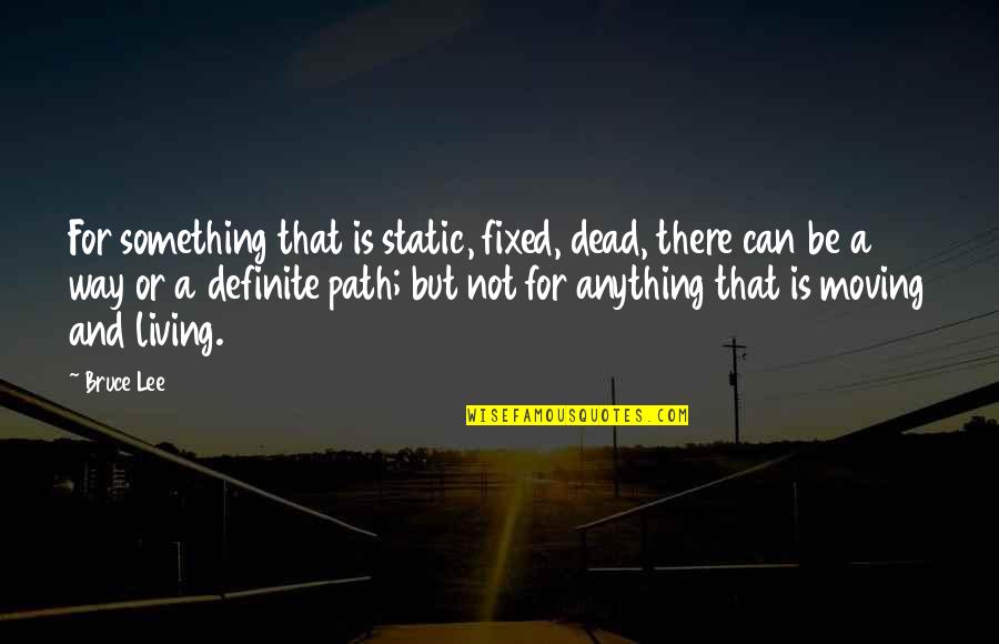 Dead And Living Quotes By Bruce Lee: For something that is static, fixed, dead, there