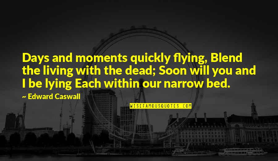 Dead And Living Quotes By Edward Caswall: Days and moments quickly flying, Blend the living