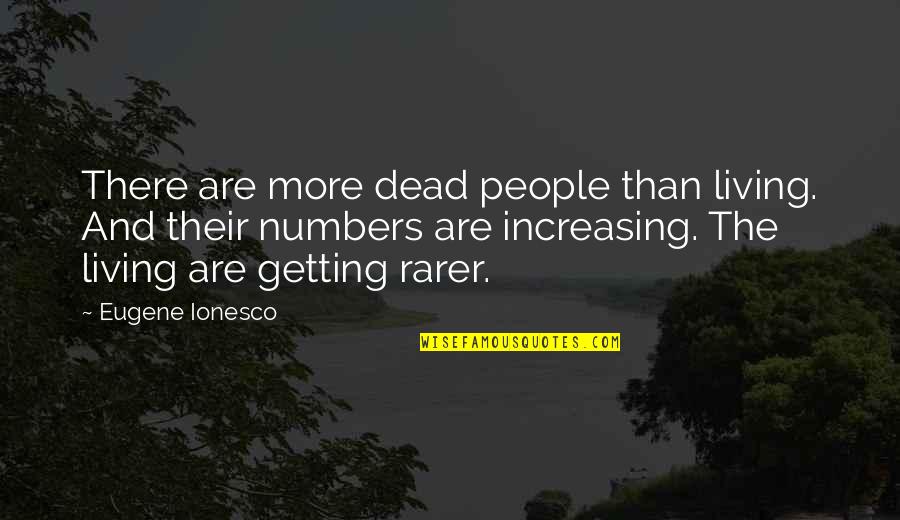 Dead And Living Quotes By Eugene Ionesco: There are more dead people than living. And