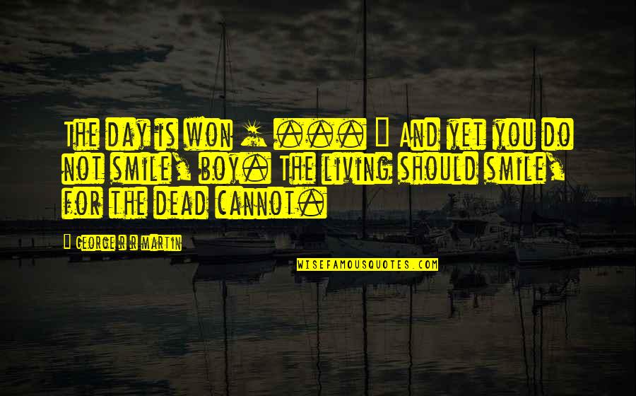 Dead And Living Quotes By George R R Martin: The day is won [ ... ] And