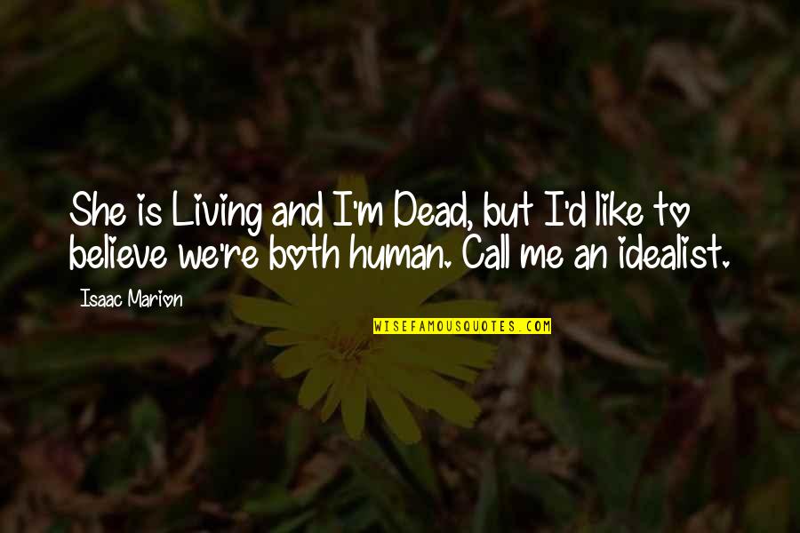 Dead And Living Quotes By Isaac Marion: She is Living and I'm Dead, but I'd