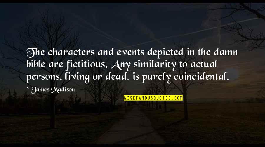 Dead And Living Quotes By James Madison: The characters and events depicted in the damn