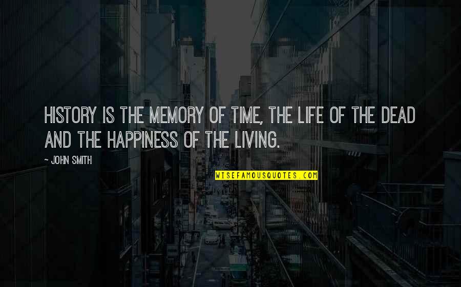 Dead And Living Quotes By John Smith: History is the memory of time, the life