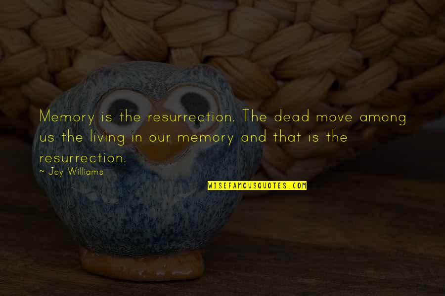 Dead And Living Quotes By Joy Williams: Memory is the resurrection. The dead move among