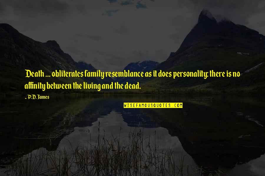 Dead And Living Quotes By P.D. James: Death ... obliterates family resemblance as it does