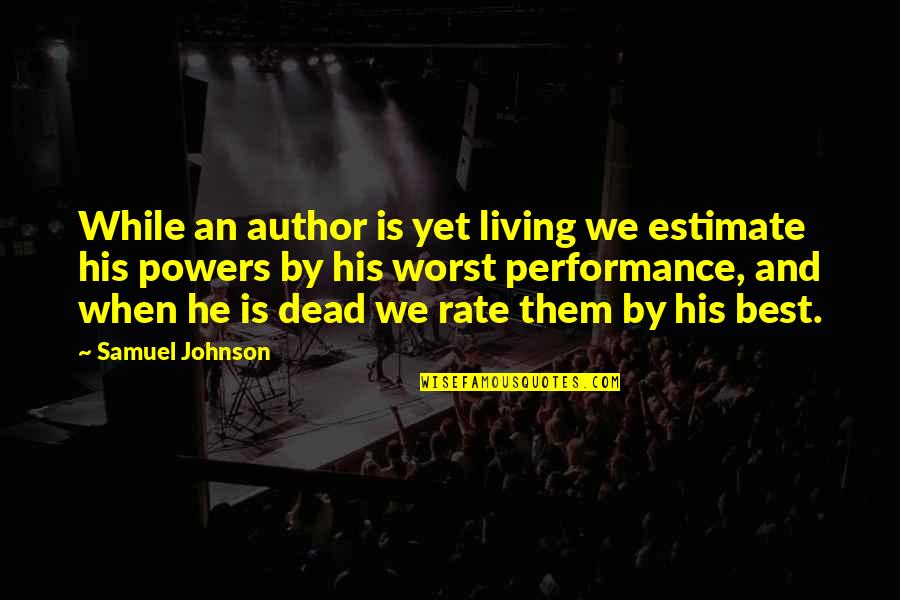 Dead And Living Quotes By Samuel Johnson: While an author is yet living we estimate