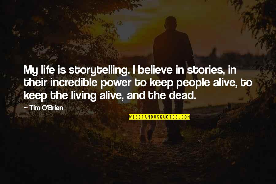 Dead And Living Quotes By Tim O'Brien: My life is storytelling. I believe in stories,